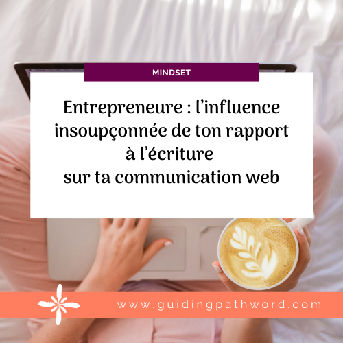 Entrepreneure : l’influence insoupçonnée de ton rapport à l’écriture sur ta communication web
